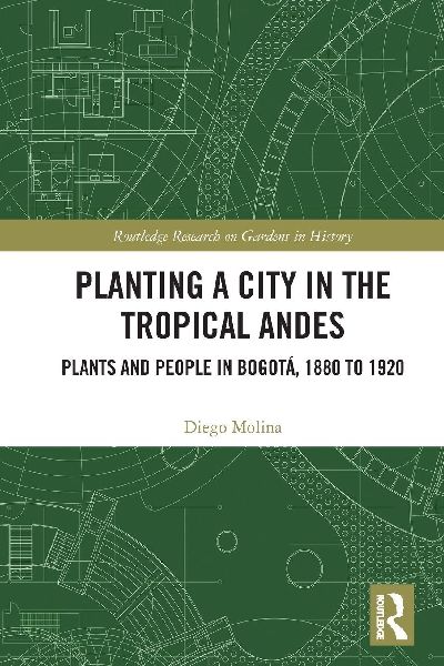 Planting a City in the Tropical Andes: Plants and People in Bogotá, 1880 to 1920