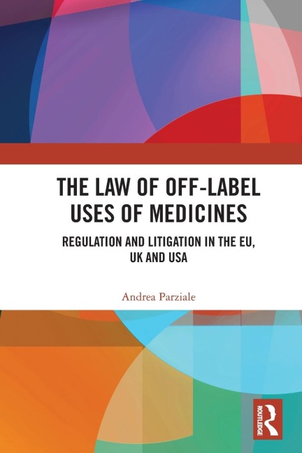 The Law of Off-label Uses of Medicines: Regulation and Litigation in the EU, UK and USA