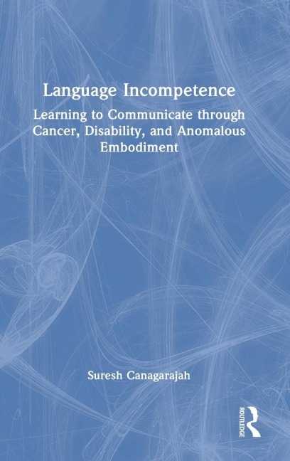 Language Incompetence: Learning to Communicate through Cancer, Disability, and Anomalous Embodiment