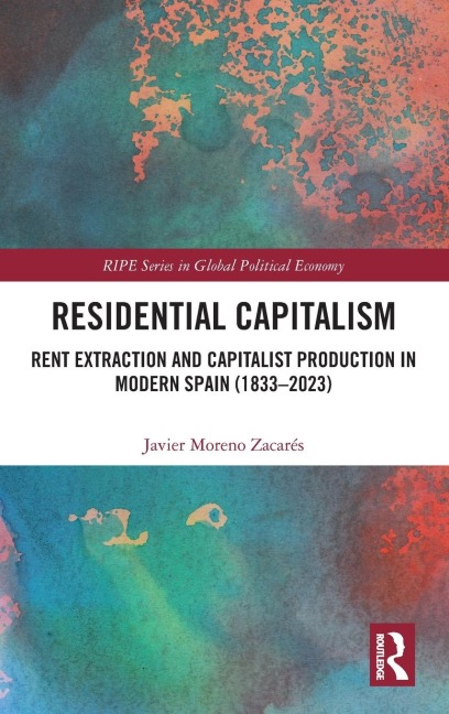 Residential Capitalism: Rent Extraction and Capitalist Production in Modern Spain (1833-2023)