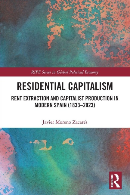 Residential Capitalism: Rent Extraction and Capitalist Production in Modern Spain (1833-2023)