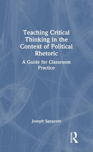 Teaching Critical Thinking in the Context of Political Rhetoric: A Guide for Classroom Practice