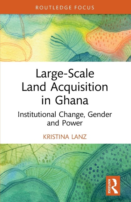 Large-Scale Land Acquisition in Ghana: Institutional Change, Gender and Power