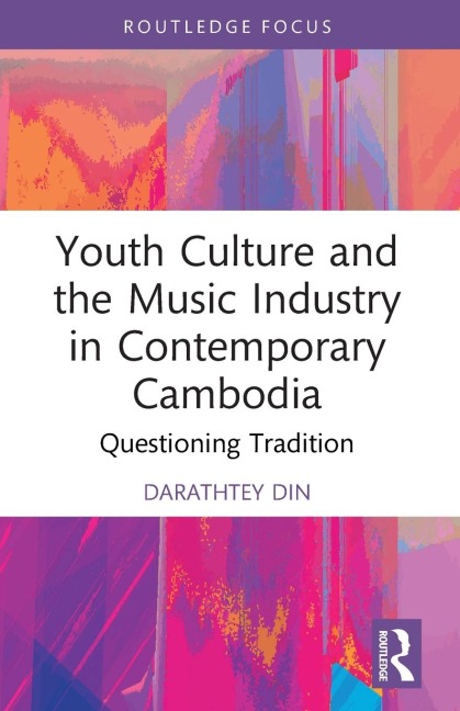 Youth Culture and the Music Industry in Contemporary Cambodia: Questioning Tradition