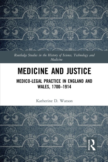 Medicine and Justice: Medico-Legal Practice in England and Wales, 1700-1914