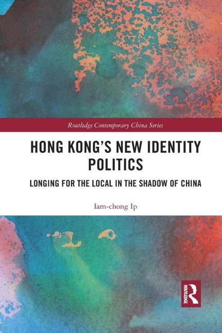 Hong Kongs New Identity Politics: Longing for the Local in the Shadow of China