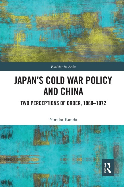 Japan's Cold War Policy and China: Two Perceptions of Order, 1960-1972