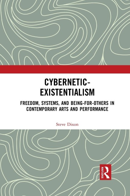 Cybernetic-Existentialism: Freedom, Systems, and Being-for-Others in Contemporary Arts and Performance