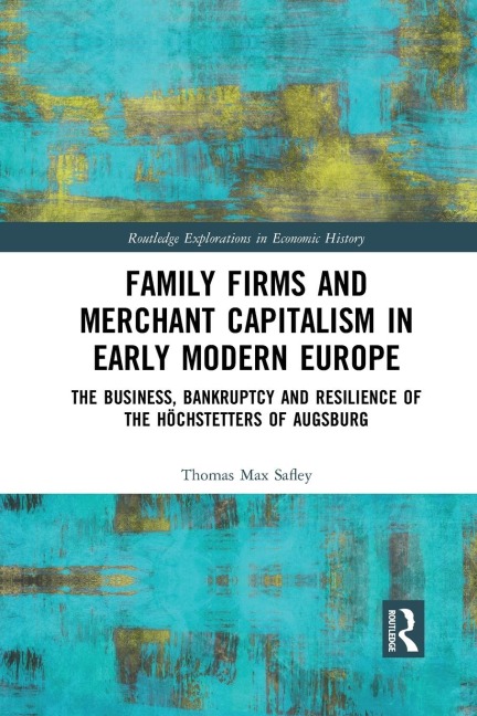 Family Firms and Merchant Capitalism in Early Modern Europe: The Business, Bankruptcy and Resilience of the Höchstetters of Augsburg