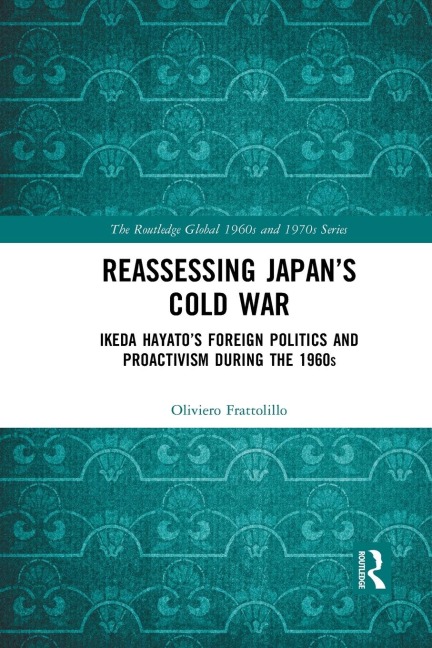 Reassessing Japan's Cold War: Ikeda Hayato's Foreign Politics and Proactivism During the 1960s