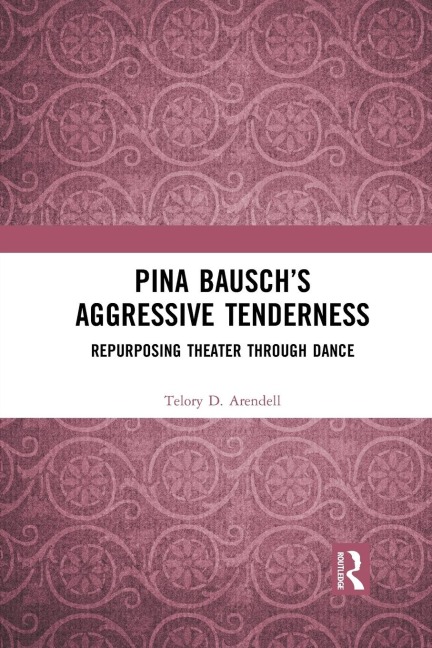 Pina Bauschs Aggressive Tenderness: Repurposing Theater through Dance