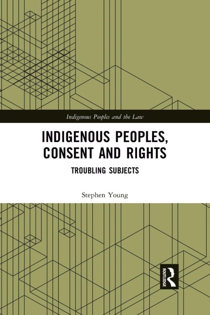 Indigenous Peoples, Consent and Rights: Troubling Subjects
