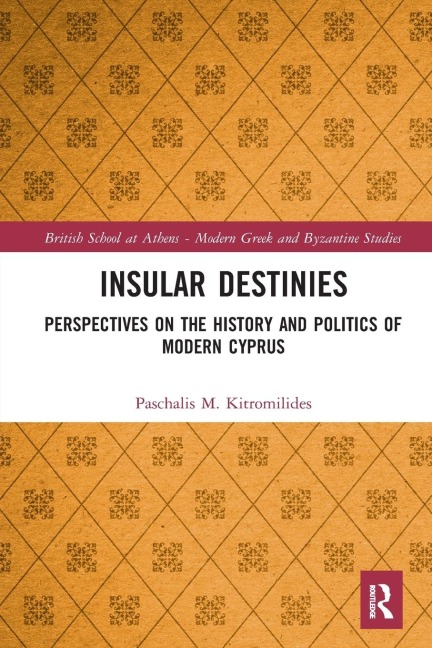 Insular Destinies: Perspectives on the history and politics of modern Cyprus