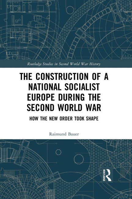 The Construction of a National Socialist Europe during the Second World War: How the New Order Took Shape