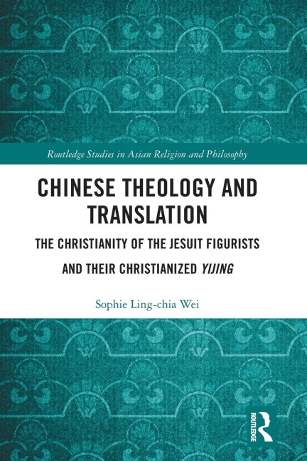 Chinese Theology and Translation: The Christianity of the Jesuit Figurists and their Christianized Yijing