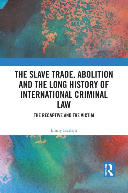 The Slave Trade, Abolition and the Long History of International Criminal Law: The Recaptive and the Victim