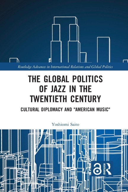 The Global Politics of Jazz in the Twentieth Century: Cultural Diplomacy and American Music
