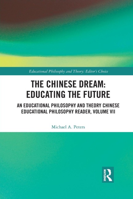The Chinese Dream: Educating the Future: An Educational Philosophy and Theory Chinese Educational Philosophy Reader, Volume VII