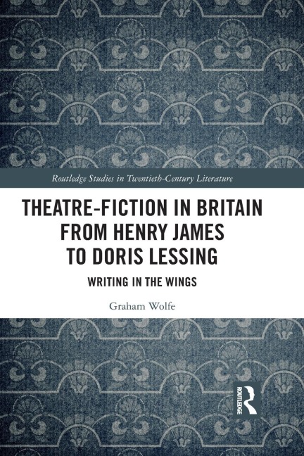 Theatre-Fiction in Britain from Henry James to Doris Lessing: Writing in the Wings