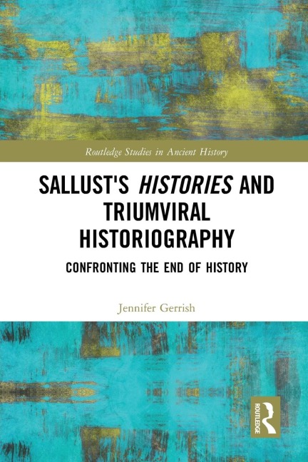Sallusts Histories and Triumviral Historiography: Confronting the End of History