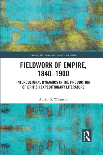 Fieldwork of Empire, 1840-1900: Intercultural Dynamics in the Production of British Expeditionary Literature