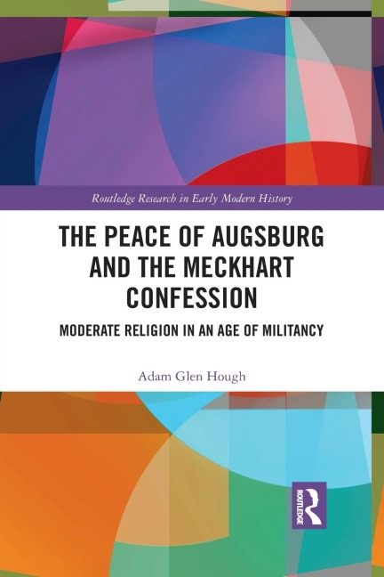 The Peace of Augsburg and the Meckhart Confession: Moderate Religion in an Age of Militancy