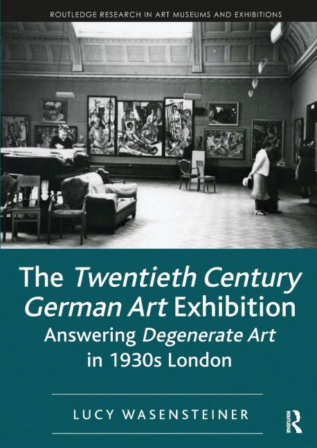 The Twentieth Century German Art Exhibition: Answering Degenerate Art in 1930s London