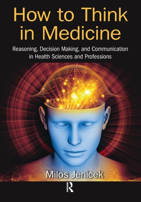 How to Think in Medicine: Reasoning, Decision Making, and Communication in Health Sciences and Professions