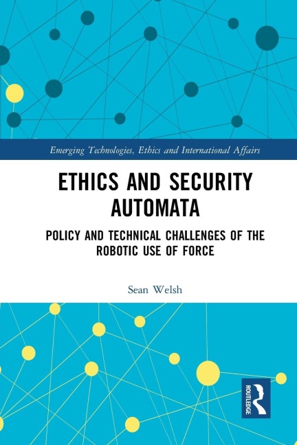 Ethics and Security Automata: Policy and Technical Challenges of the Robotic Use of Force