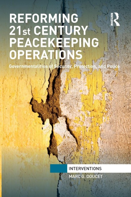Reforming 21st Century Peacekeeping Operations: Governmentalities of Security, Protection, and Police