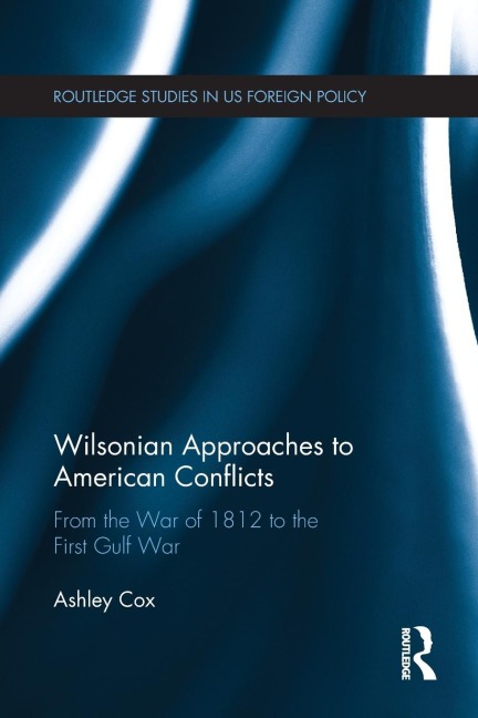 Wilsonian Approaches to American Conflicts: From the War of 1812 to the First Gulf War