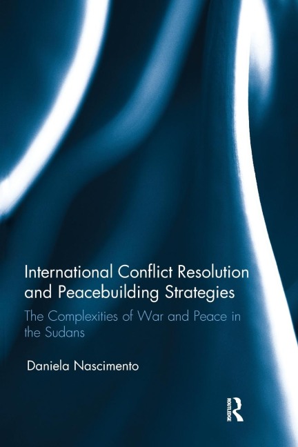 International Conflict Resolution and Peacebuilding Strategies: The Complexities of War and Peace in the Sudans