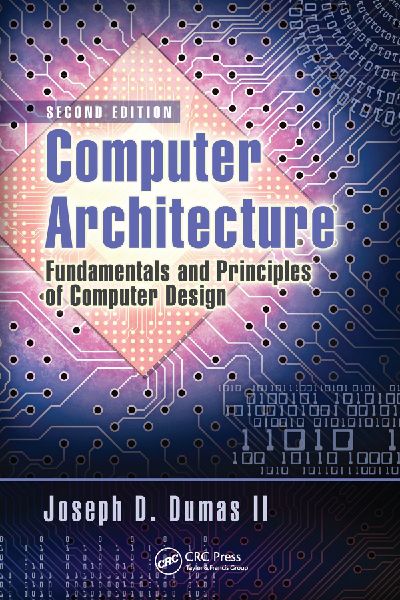 Computer Architecture: Fundamentals and Principles of Computer Design, Second Edition
