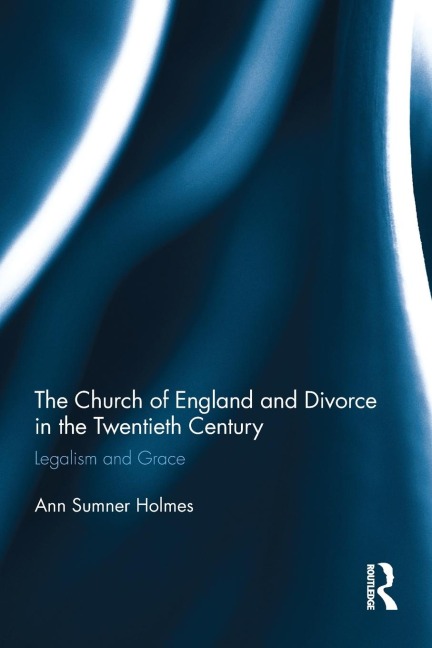 The Church of England and Divorce in the Twentieth Century: Legalism and Grace