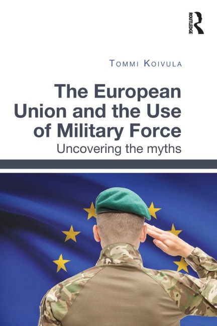 The European Union and the Use of Military Force: Uncovering the myths
