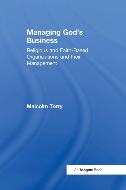 Managing God's Business: Religious and Faith-Based Organizations and their Management