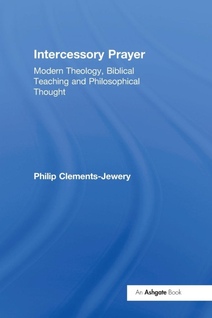Intercessory Prayer: Modern Theology, Biblical Teaching and Philosophical Thought