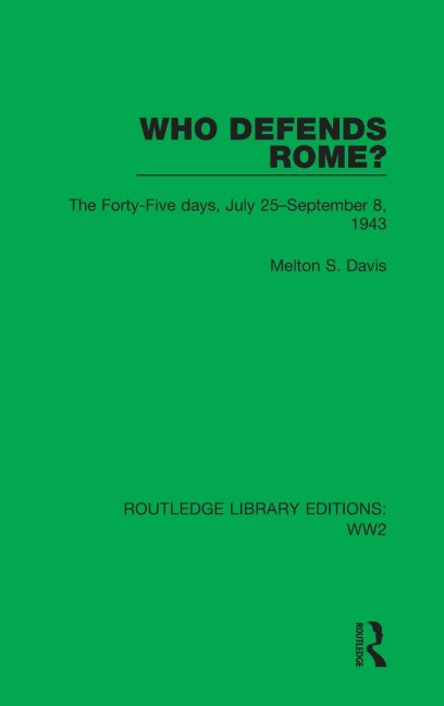 Who Defends Rome?: The Forty-Five days, July 25-September 8, 1943