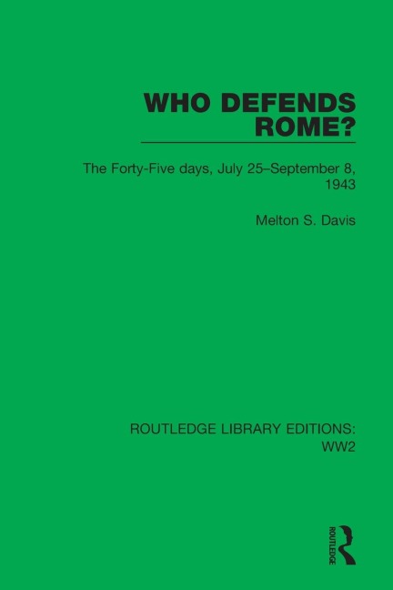 Who Defends Rome?: The Forty-Five Days, July 25-September 8, 1943