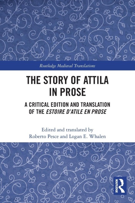 The Story of Attila in Prose: A Critical Edition and Translation of the Estoire dAtile en prose