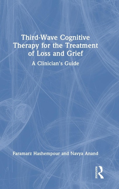 Third-Wave Cognitive Therapy for the Treatment of Loss and Grief: A Clinicians Guide