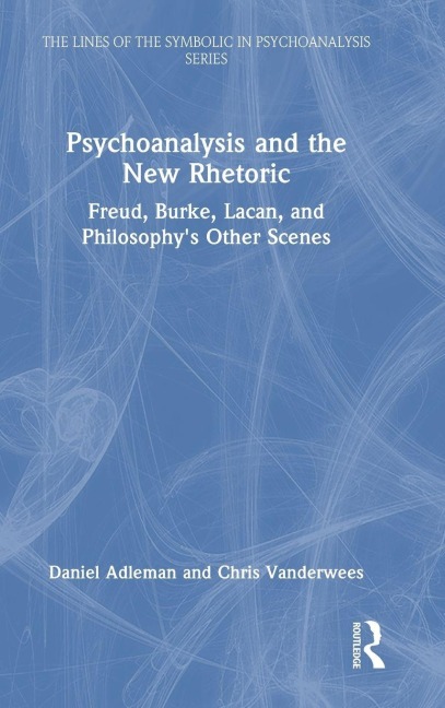 Psychoanalysis and the New Rhetoric: Freud, Burke, Lacan, and Philosophys Other Scenes