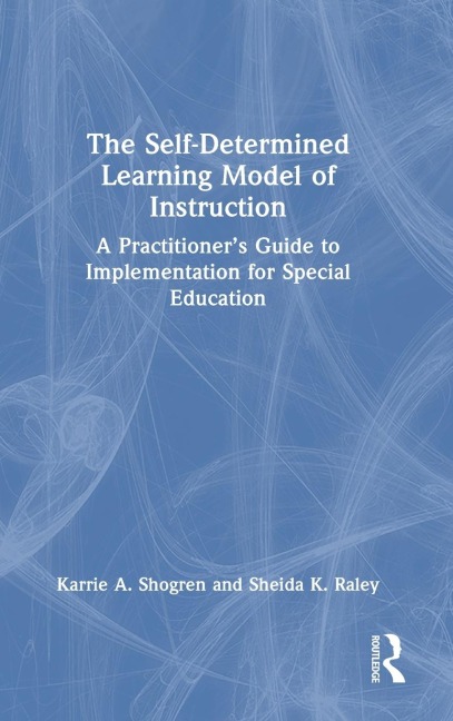 The Self-Determined Learning Model of Instruction: A Practitioner's Guide to Implementation for Special Education