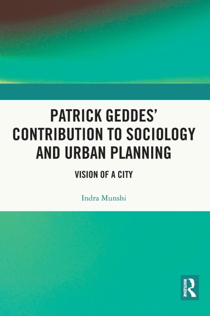 Patrick Geddes' Contribution to Sociology and Urban Planning: Vision of A City