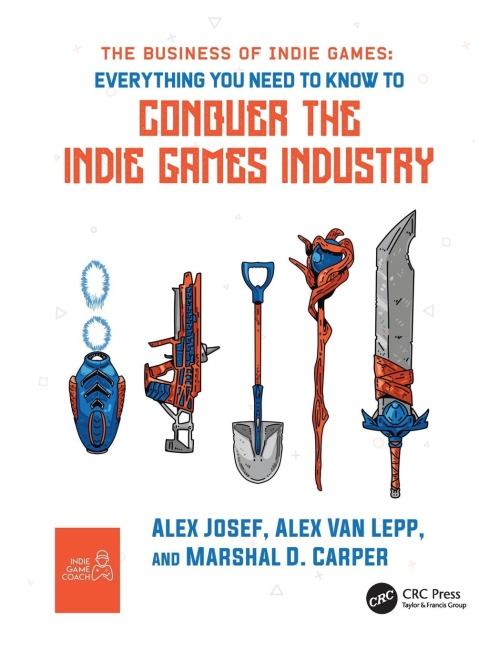 The Business of Indie Games: Everything You Need to Know to Conquer the Indie Games Industry