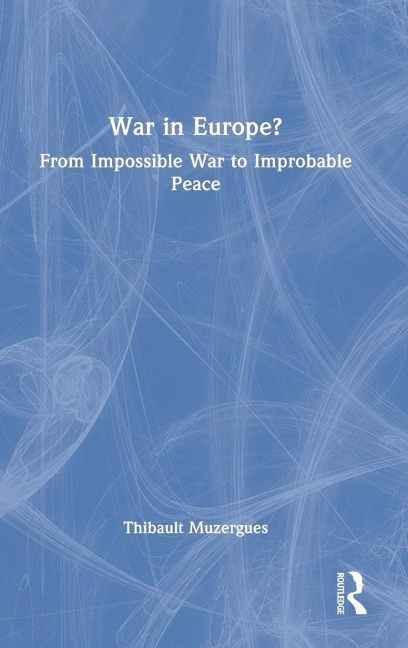 War in Europe?: From Impossible War to Improbable Peace