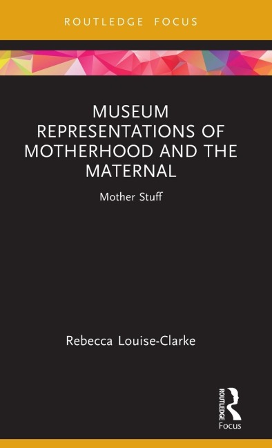 Museum Representations of Motherhood and the Maternal: Mother Stuff