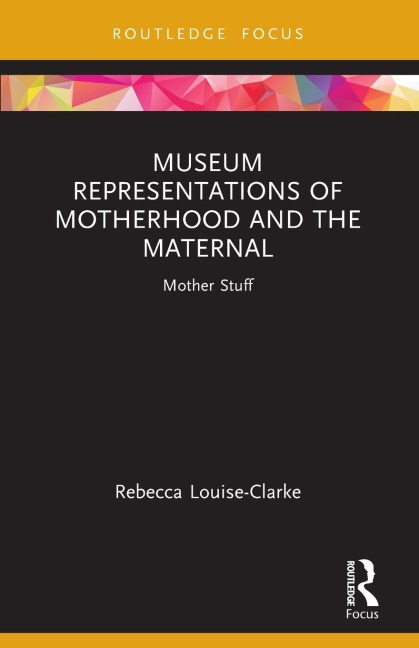 Museum Representations of Motherhood and the Maternal: Mother Stuff