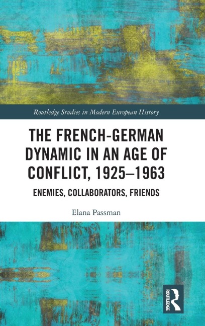 The French-German Dynamic in an Age of Conflict, 1925-1963: Enemies, Collaborators, Friends