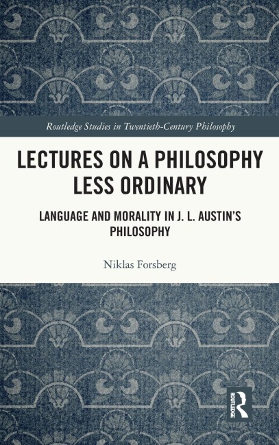 Lectures on a Philosophy Less Ordinary: Language and Morality in J.L. Austin's Philosophy